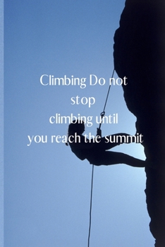 Climbing Do not stop climbing until you reach the summit: Lined Notebook / Journal Gift, 120 Pages, 6x9, Soft Cover, Matte Finish