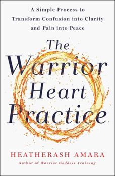 Paperback The Warrior Heart Practice: A simple process to transform confusion into clarity and pain into peace Book