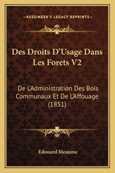 Des Droits D'Usage Dans Les Forets V2: De L'Administration Des Bois Communaux Et De L'Affouage (1851)