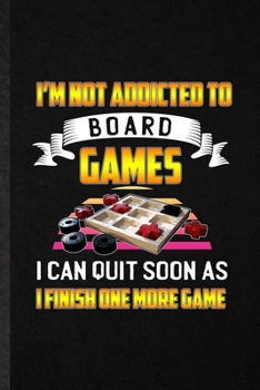 Paperback I'm Not Addicted to Board Games I Can Quit Soon as I Finish One More Game: Funny Blank Lined Notebook/ Journal For Board Game Player, Board Game Lover Book