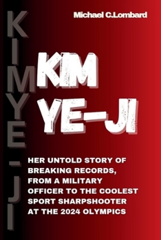 Kim Ye-ji: Her Untold Story of breaking Records, from a Military Officer to the Coolest Sport Sharpshooter at the 2024 Olympics (Biographies of Prominent Figures)