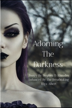 Paperback Adorning The Darkness: The Poetry Of Stephen D. Rhoades Enhanced By The Breathtaking Riya Albert Book