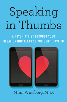 Hardcover Speaking in Thumbs: A Psychiatrist Decodes Your Relationship Texts So You Don't Have to Book
