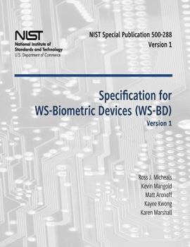 Specification for WS-Biometric Devices (WS-BD) Version 1: Recommendations of the National Institute of Standards and Technology (Special Publication 500-288)