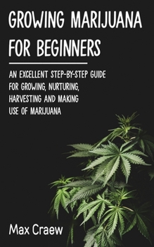 Paperback Growing Marijuana for Beginners: An excellent step-by-step guide for growing, nurturing, harvesting and making, use of marijuana. all uppercase Book