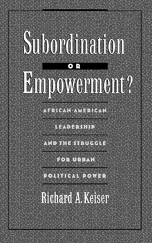 Hardcover Subordination or Empowerment?: African-American Leadership and the Struggle for Urban Political Power Book