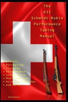 Paperback The K31 Schmidt Rubin Performance Tuning Manual: Gunsmithing tips for modifying your K31 Schmidt Rubin rifles. Book