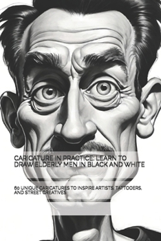 Paperback Caricature in Practice: Learn to Draw Elderly Men in Black and White: 60 Unique Caricatures to Inspire Artists, Tattooers, and Street Creatives Book