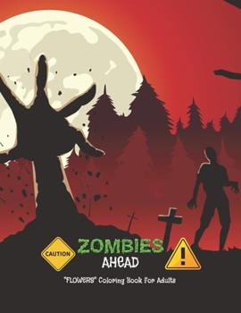 Caution Zombies Ahead!: "FLOWERS" Coloring Book for Adults, Large Print, Trick-or-Treat, Carving Pumpkin, Brain Experiences Relief, Lower Stress Level, Negative Thoughts Expelled, Achieve Mindfulness