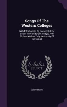 Songs of the Western Colleges: With Introduction by Horace Gillette Lozier (University of Chicago) and Richard Walton Tully (University of California)