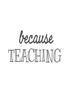 Paperback Because Teaching: Teacher Appreciation Back To School Gift Notebook Book