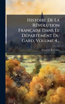 Hardcover Histoire De La RÃ(c)volution Française Dans Le DÃ(c)partement Du Gard, Volume 4... [French] Book