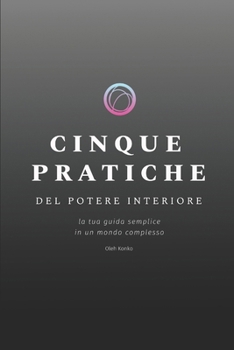Cinque Pratiche del Potere Interiore: la tua guida semplice in un mondo complesso (Italian Edition)