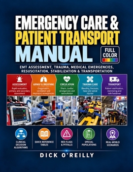 Emergency Care & Patient Transport Manual: EMT Assessment, Trauma, Medical Emergencies, Resuscitation, Stabilization & Transportation