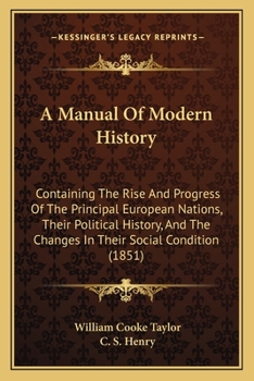 Paperback A Manual Of Modern History: Containing The Rise And Progress Of The Principal European Nations, Their Political History, And The Changes In Their Book