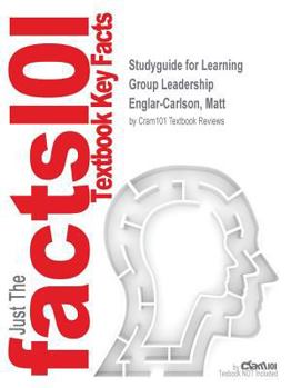 Studyguide for Learning Group Leadership by Englar-Carlson, Matt, ISBN 9781412953719