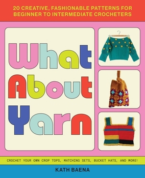 Paperback What about Yarn: 20 Creative, Fashionable Patterns for Beginner to Intermediate Crocheters Book
