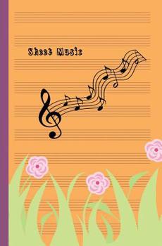 Sheet Music: Music Manuscript Paper, Staff Paper, Musicians Notebook (Music Composition Books) 5.25 x 8 inches, 100 pages Flower Floral Blossom Theme