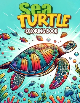 Sea Turtle Coloring Book: Explore the Ocean Depths and Encounter Majestic Sea Turtles in This Delightful Adventure for Young Nature Lovers