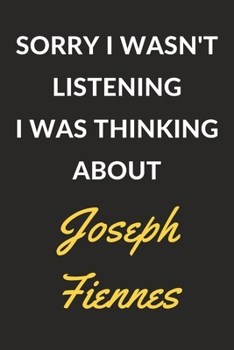 Paperback Sorry I Wasn't Listening I Was Thinking About Joseph Fiennes: A Joseph Fiennes Journal Notebook to Write Down Things, Take Notes, Record Plans or Keep Book