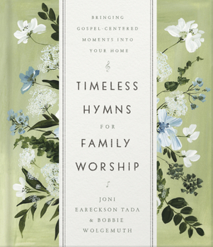 Timeless Hymns for Family Worship: Bringing Gospel-Centered Moments into Your Home
