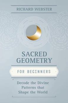 Sacred Geometry for Beginners: Decode the Divine Patterns that Shape the World (Llewellyn's For Beginners, 64)