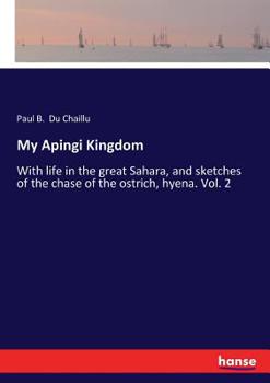 Paperback My Apingi Kingdom: With life in the great Sahara, and sketches of the chase of the ostrich, hyena. Vol. 2 Book