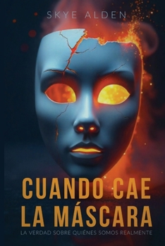 Cuando Cae la Máscara: La Verdad Sobre Quiénes Somos Realmente (Spanish Edition)