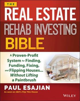 Paperback The Real Estate Rehab Investing Bible: A Proven-Profit System for Finding, Funding, Fixing, and Flipping Houses... Without Lifting a Paintbrush Book