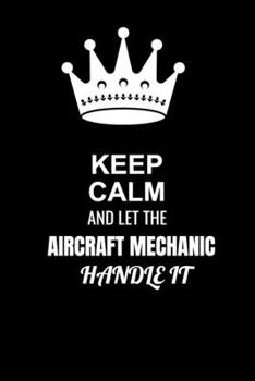Keep Calm and Let the Aircraft mechanic Handle It: Blank Lined 6x9 100 Pages Aircraft mechanic quote Journal/Notebooks as Gift for Your friend, coworker, Spouse, Dad Or Any Aircraft mechanic