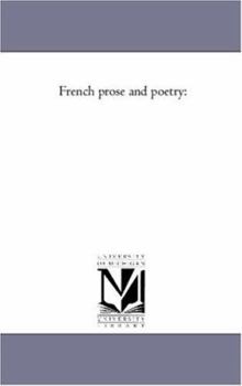 French prose and poetry; being an advanced French reader; containing selections from the principal classical French poets and prose writers during the ... upon the selections,...
