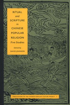Ritual and Scripture in Chinese Popular Religion: Five Studies (Publications of the Chinese Popular Culture Project, 3)