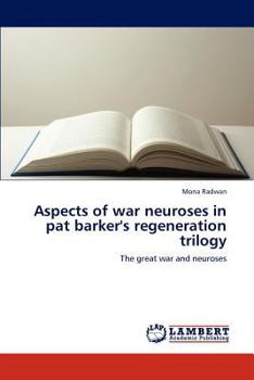 Aspects of war neuroses in pat barker's regeneration trilogy: The great war and neuroses