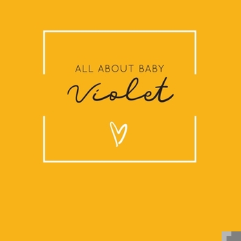 Paperback All About Baby Violet: The Perfect Personalized Keepsake Journal for Baby's First Year - Great Baby Shower Gift [Soft Mustard Yellow] Book