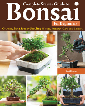 Paperback Complete Starter Guide to Bonsai: Growing from Seed or Seedling--Wiring, Pruning, Care, and Display Book