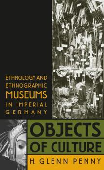 Paperback Objects of Culture: Ethnology and Ethnographic Museums in Imperial Germany Book