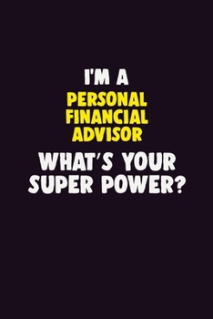 I'M A Personal financial advisor, What's Your Super Power?: 6X9 120 pages Career  Notebook Unlined  Writing Journal