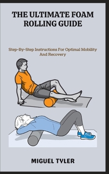 Paperback The Ultimate Foam Rolling Guide: Step-By-Step Instructions For Optimal Mobility And Recovery Book