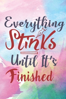 Paperback Everything Stinks Until It's Finished: Lined Journal/Notebook - With Motivational Quotes In Each Page - Amazing Present For A Loved One. Book