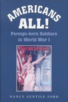 Americans All!: Foreign-Born Soldiers in World War I (Texas a & M University Military History Series) - Book #73 of the Texas A & M University Military History Series