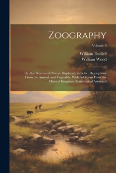 Paperback Zoography: Or, the Beauties of Nature Displayed. in Select Descriptions From the Animal, and Vegetable, With Additions From the M Book