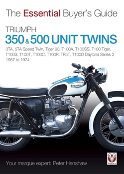 Triumph 350 & 500 Unit Twins 1957 to 1974: 3TA, 5TA Speed Twin, Tiger 90, T100A, T100SS, T100 Tiger, T100S, T100T, T100C, T100R, TR5T, T100D Daytona Series 2