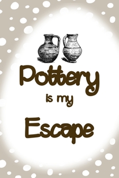 Pottery Is My Escape: Notebook Journal Composition Blank Lined Diary Notepad 120 Pages Paperback Brown Points Pottery
