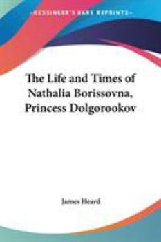 The Life And Times Of Nathalia Borissovna, Princess Dolgorookov