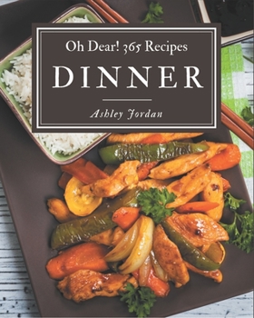 Paperback Oh Dear! 365 Dinner Recipes: A Dinner Cookbook for Your Gathering Book