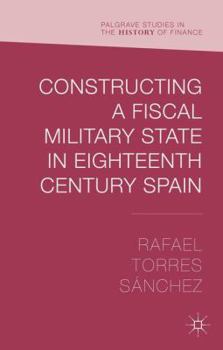 Constructing a Fiscal Military State in Eighteenth Century Spain - Book  of the Palgrave Studies in the History of Finance