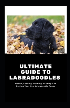 Paperback Ultimate Guide to Labradoodles: Health, Feeding, Training, Feeding And Raising Your New Labradoodle Puppy Book