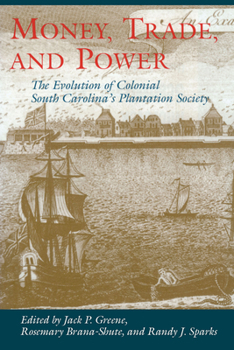 Hardcover Money, Trade, and Power: The Evolution of Colonial South Carolina's Plantation Society Book