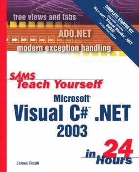 Sams Teach Yourself Microsoft Visual C# .NET 2003 in 24 Hours Complete Starter Kit - Book  of the Sams Teach Yourself Series