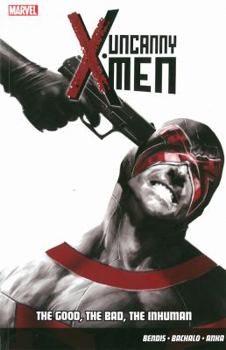 Uncanny X-Men, Volume 3: The Good, The Bad, The Inhuman - Book  of the Marvel NOW! X-Men